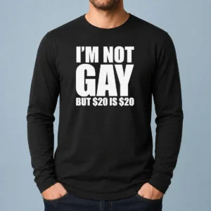 Premium I Am Not Gay But 20 Dollars Is 20 Dollars Meme Long Sleeve Shirt