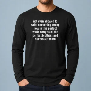 Premium Not Even Allowed To Write Something Wrong Now In This Long Sleeve Shirt