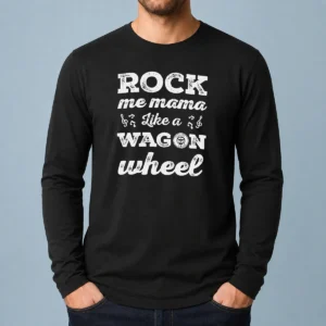 Premium Rock Me Mama Like A Wagon Wheel Country Music long sleeve shirt with classic country design