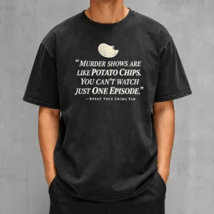 Premium True Crime Fan Murder Shows Are Like Potato Chips You Cannot Watch One Episode Washed T-Shirt