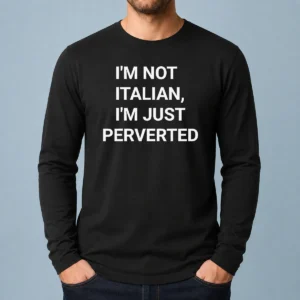 Pretty Awesome I'M Not Italian I'M Just Perverted long sleeve shirt in black with white and red text design