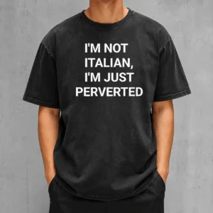 Pretty Awesome I'M Not Italian I'M Just Perverted Washed T-Shirt