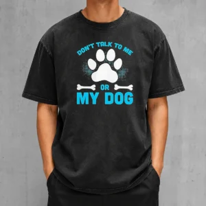 Pretty Don'T Talk To Me Or My Dog washed t shirt in light fabric with bold graphic print