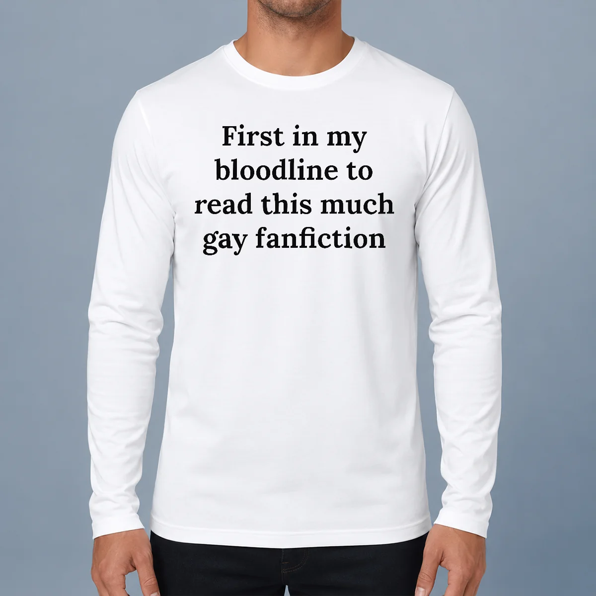 Pretty First In My Bloodline To Read This Much Gay Fanfiction Long Sleeve Shirt