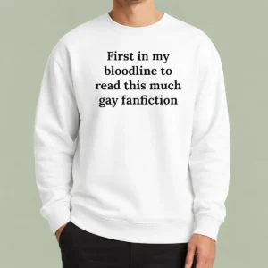 Pretty First In My Bloodline To Read This Much Gay Fanfiction Sweater