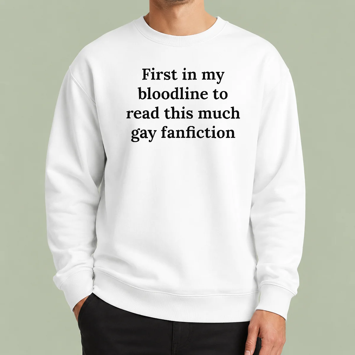 Pretty First In My Bloodline To Read This Much Gay Fanfiction Sweater
