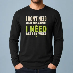 Pretty I Do Not Need Anger Management I Need Better Weed Long Sleeve Shirt