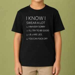 Pretty I Know I Swear A Lot I Am Very Sorry I'Ll Try To Be Good 1 And 2 Are Lies You Can Fuck Off Kids T-Shirt