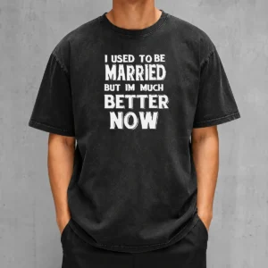 Pretty I Used To Be Married But I'M Much Better Now Washed T-Shirt