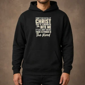 Pretty I Want To Be So Full Of Christ That If A Mosquito Bite Me It hoodie in dark color with front pocket and drawstring hood