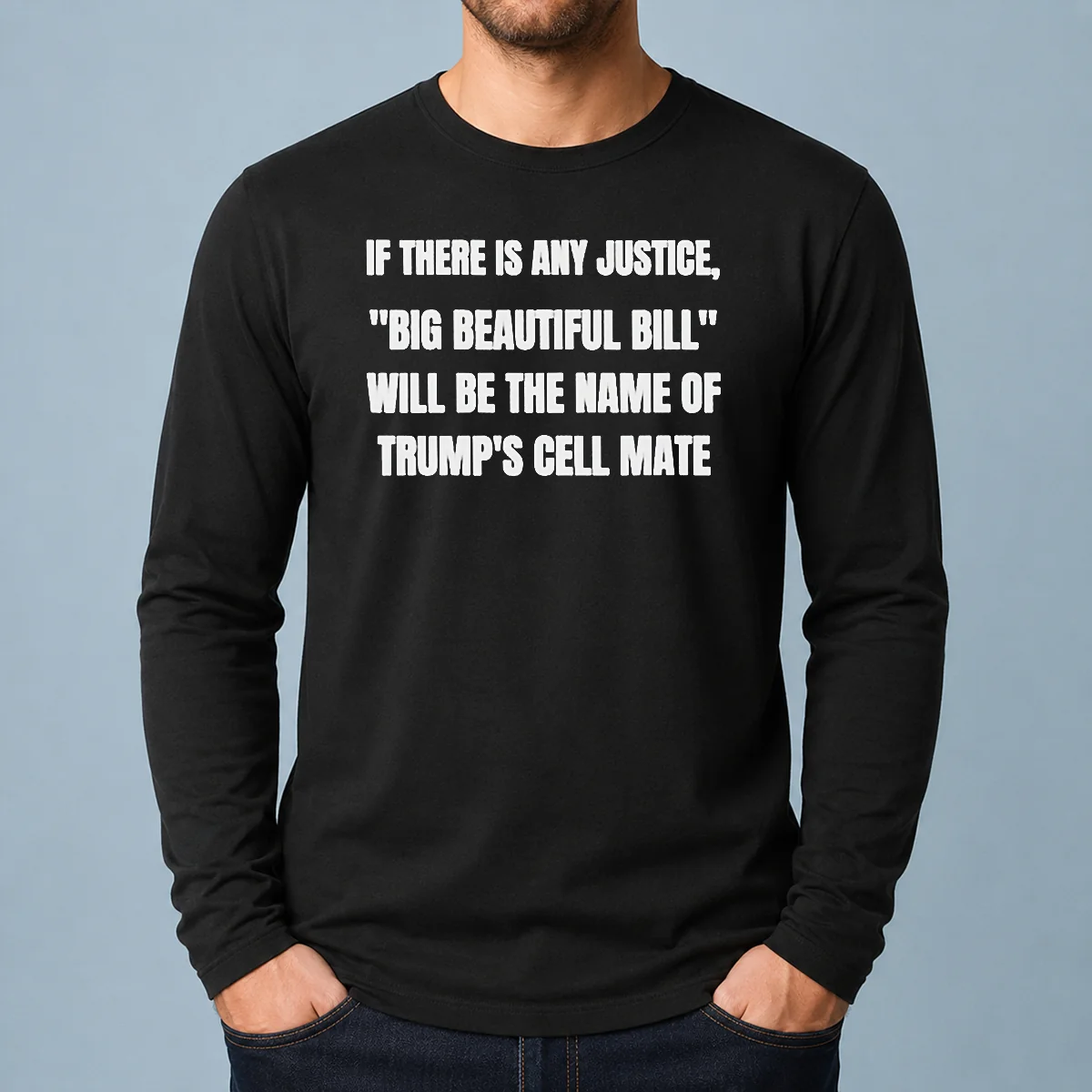 Pretty If There Is Any Justice Big Beautiful Bill Long Sleeve Shirt