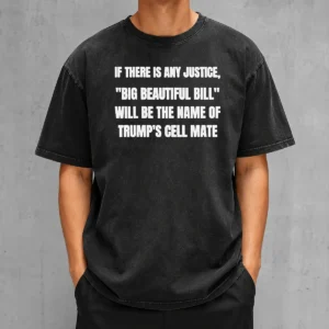 Pretty If There Is Any Justice Big Beautiful Bill Washed T-Shirt