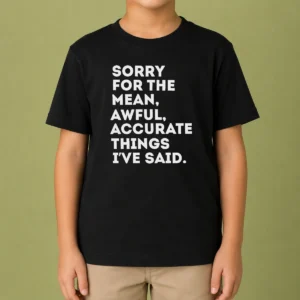 Pretty Nice Sorry For The Mean Awful Accurate Things I'Ve Said Kids T-Shirt