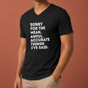 Pretty Nice Sorry For The Mean Awful Accurate Things I'Ve Said V-Neck Shirt
