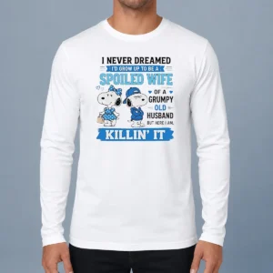 Pretty Snoopy Peanuts I Never Dreamed I D Grow Up To Be A Spoiled Wife Of A Grumpy Long Sleeve Shirt