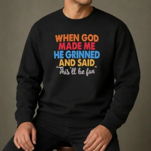 Pretty When God Made Me He Grinned And Said This'Ll Be Fun Sweater