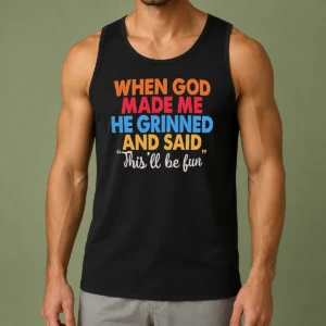 Pretty When God Made Me He Grinned And Said This'Ll Be Fun Tank Top
