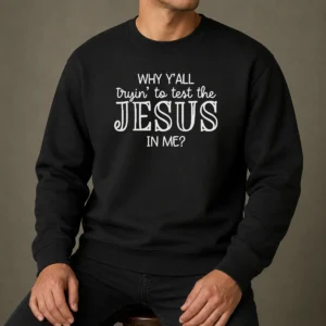 Pretty Why Y'All Trying To Test The Jesus In Me Sweater