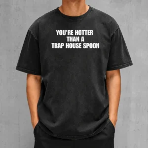 Pretty You'Re Hotter Than A Trap House Spoon Washed T-Shirt