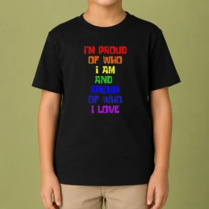 Top I'M Proud Of WHO I Am And Proud Of WHO I Love Kids T-Shirt