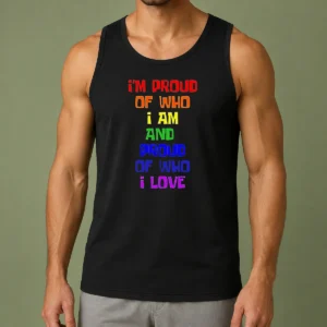 Top I'M Proud Of WHO I Am And Proud Of WHO I Love Tank Top