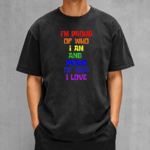 Top I'M Proud Of WHO I Am And Proud Of WHO I Love Washed T-Shirt