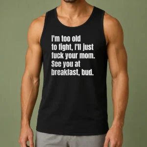Top I'M Too Old To Fight I'Ll Just Fuck Your Mom Tank Top