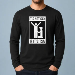 Top It'S Not Gay If It'S TSA Airport Security Long Sleeve Shirt