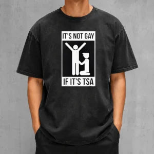 Top It'S Not Gay If It'S TSA Airport Security Washed T-Shirt