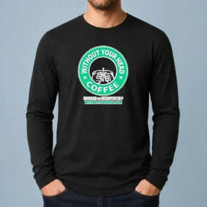 Top Without Your Head Coffee Regular Or Decapitated Skeleton Long Sleeve Shirt