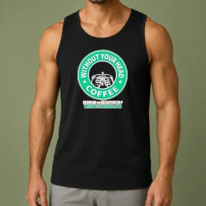 Top Without Your Head Coffee Regular Or Decapitated Skeleton Tank Top
