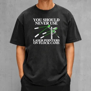 Top You Should Never Use Laser Pointers On Flock Cams Surveillance Washed T-Shirt
